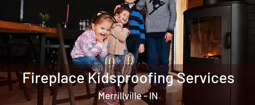  Fireplace Kidsproofing Services Merrillville - IN