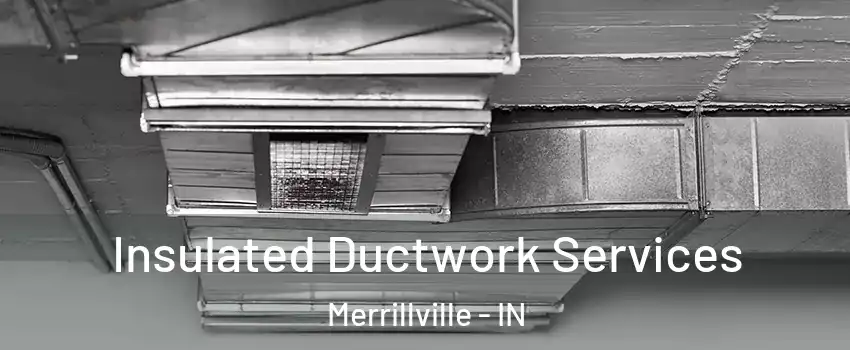  Insulated Ductwork Services Merrillville - IN