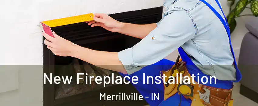 New Fireplace Installation Merrillville - IN
