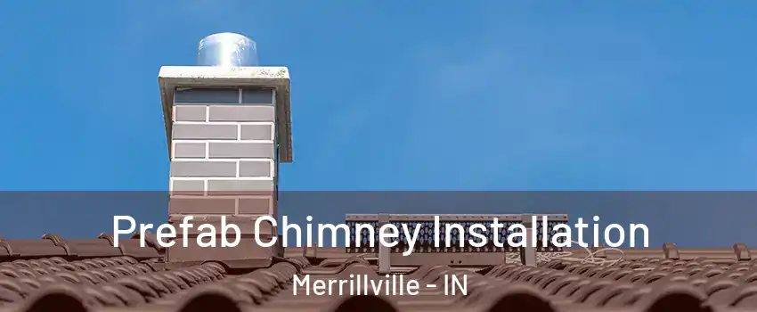  Prefab Chimney Installation Merrillville - IN