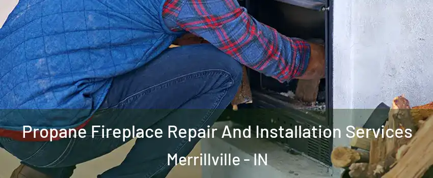 Propane Fireplace Repair And Installation Services Merrillville - IN