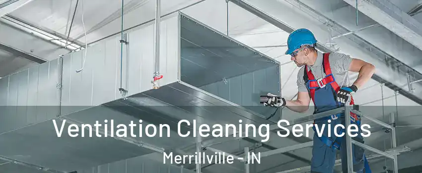  Ventilation Cleaning Services Merrillville - IN