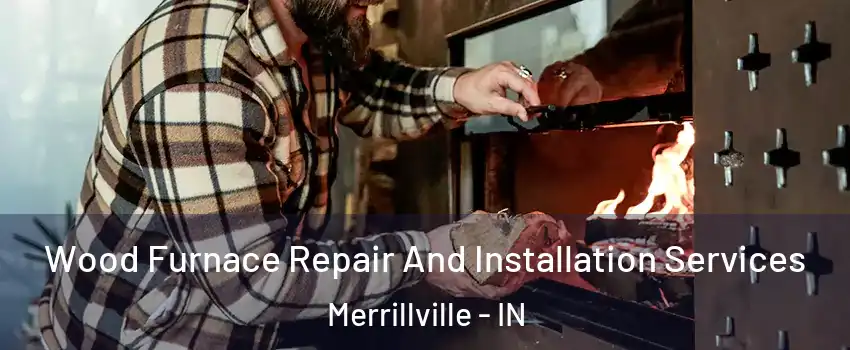  Wood Furnace Repair And Installation Services Merrillville - IN